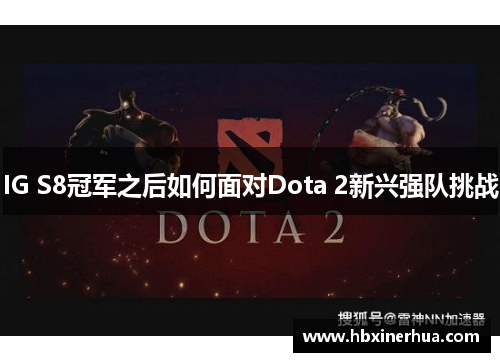 IG S8冠军之后如何面对Dota 2新兴强队挑战